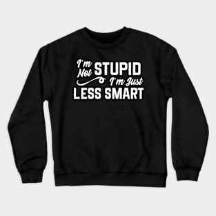 I'm Not Stupid I'm Less Smart Crewneck Sweatshirt